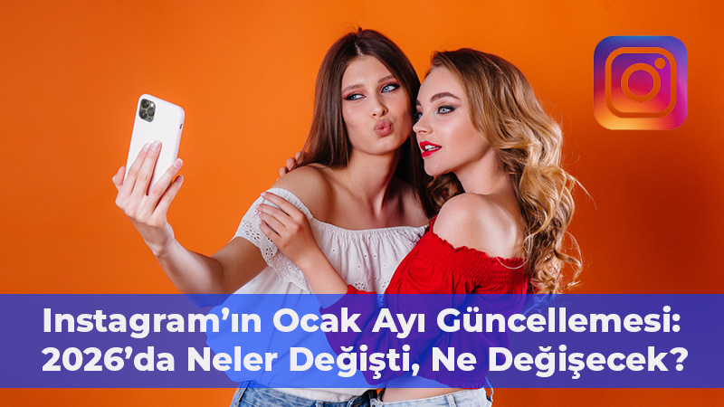 Instagram’ın Ocak Ayı Güncellemesi: 2026’da Neler Değişti, Ne Değişecek?
